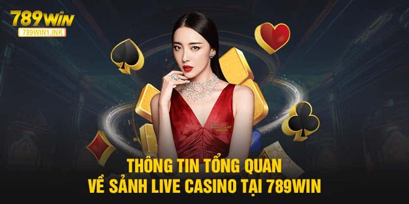 Thông tin tổng quan về sảnh Live Casino tại 789WIN