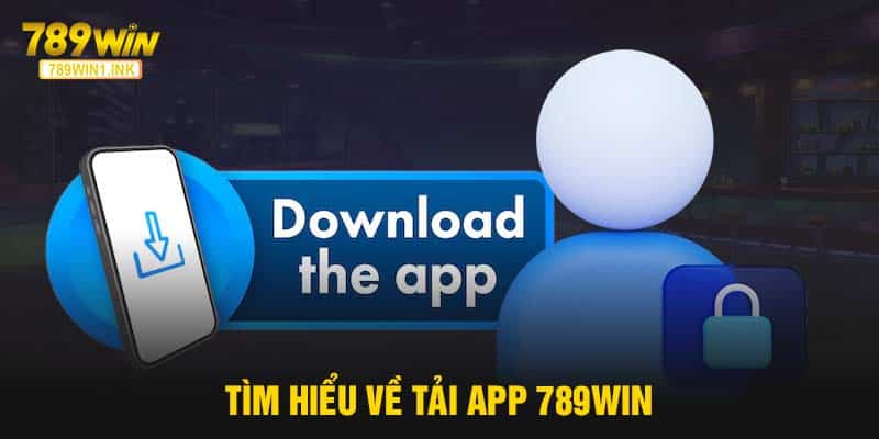 Tìm hiểu về tải app 789WIN