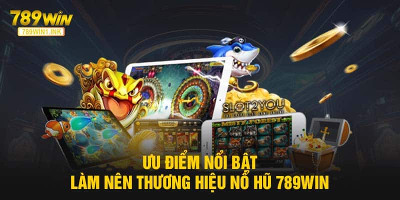 Ưu điểm nổi bật làm nên thương hiệu Nổ hũ 789WIN