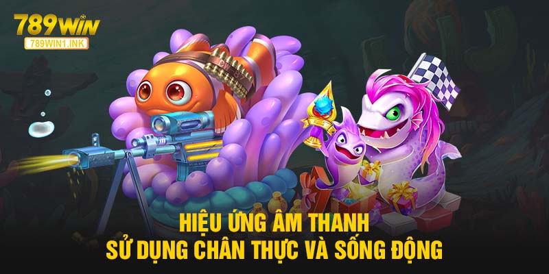 Hiệu ứng âm thanh sử dụng chân thực và sống động