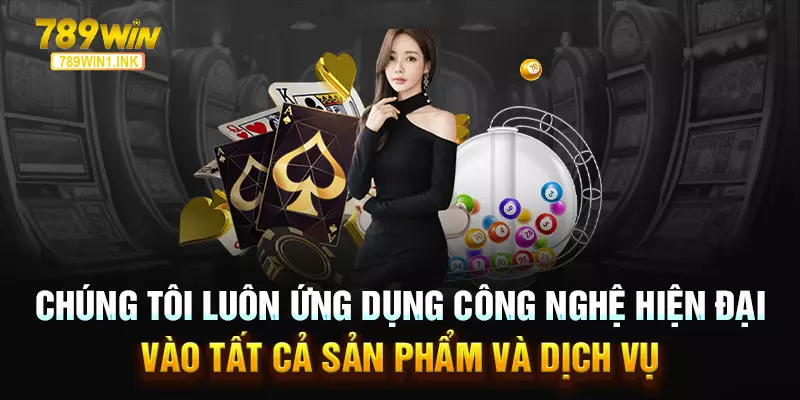 Chúng  tôi luôn ứng dụng công nghệ hiện đại vào tất cả sản phẩm và dịch vụ