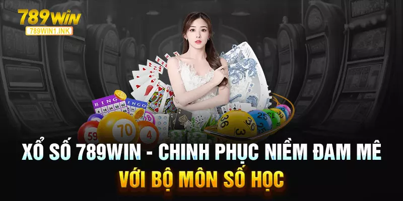 Xổ Số 789WIN - Chinh Phục Niềm Đam Mê Với Bộ Môn Số Học