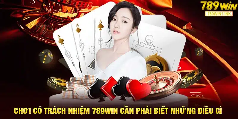 Chơi Có Trách Nhiệm 789WIN Cần Phải Biết Những Điều Gì