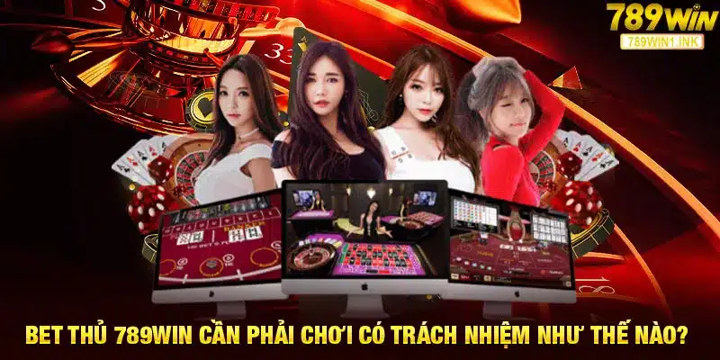 Bet thủ 789WIN cần phải chơi có trách nhiệm như thế nào? 