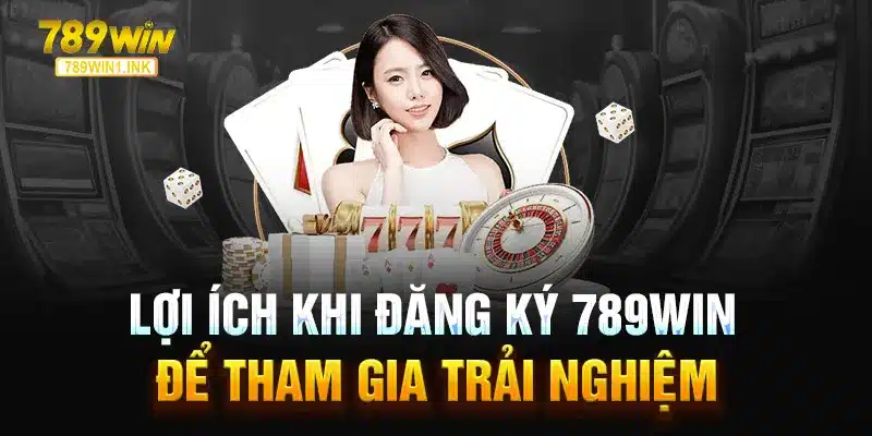 Đăng ký 789WIN- Khám phá những lợi ích hấp dẫn