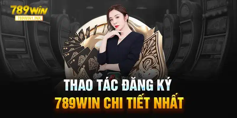 Đăng ký 789WIN - Dễ dàng chỉ trong vài bước