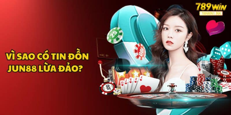 Vì sao có tin đồn JUN88 lừa đảo?