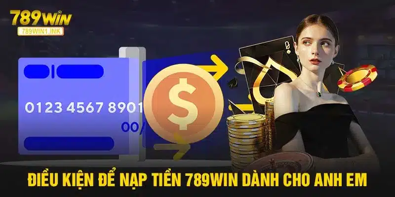 Điều kiện để nạp tiền 789WIN dành cho các game thủ