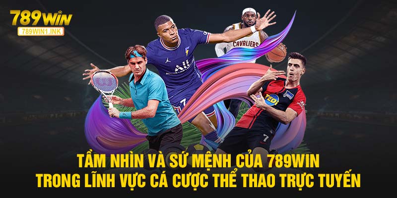 Tầm nhìn và sứ mệnh của 789win trong lĩnh vực cá cược thể thao