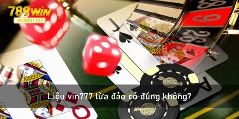 Liệu vin777 lừa đảo có đúng như tin đồn không?