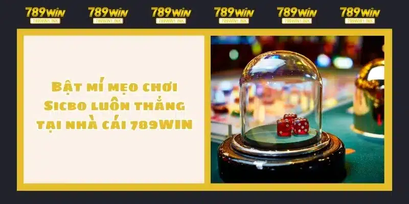 Bật mí mẹo chơi Sicbo luôn thắng tại nhà cái 789WIN