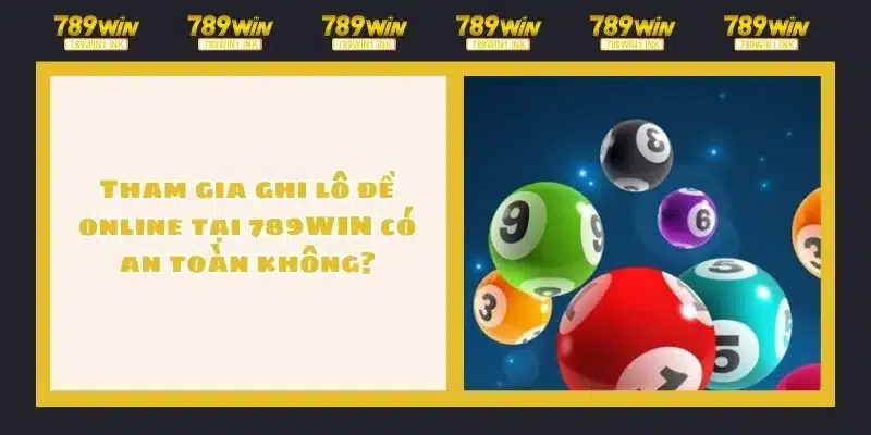 Tham gia ghi lô đề online tại 789WIN có an toàn không?