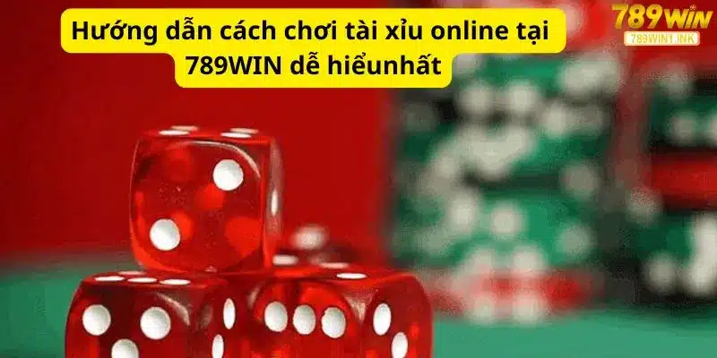 Hướng dẫn cách chơi tài xỉu online tại 789WIN dễ hiểu nhất