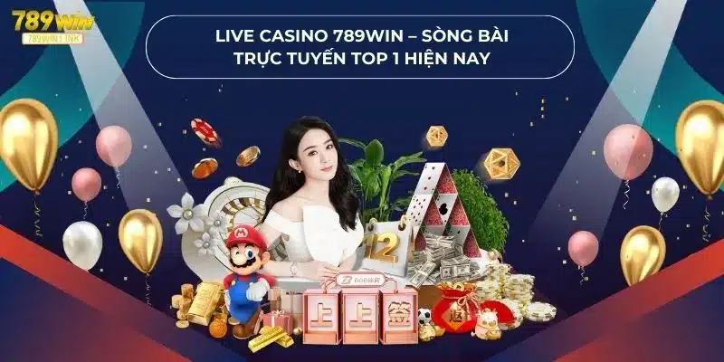 Live Casino 789WIN – Sòng Bài Trực Tuyến Top 1 Hiện Nay