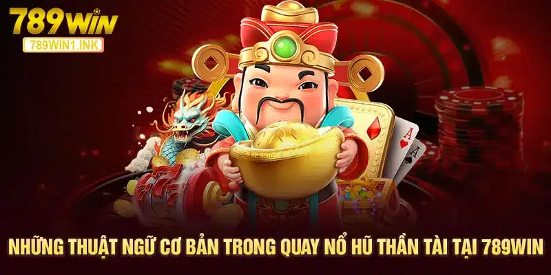 Những thuật ngữ cơ bản trong quay nổ hũ thần tài tại 789WIN