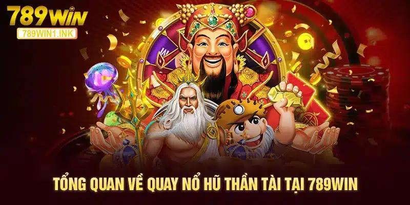 Tổng quan về quay nổ hũ thần tài tại 789WIN