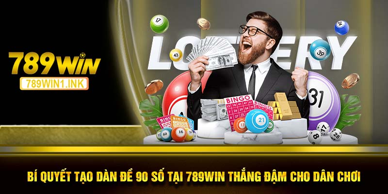 Bí Quyết Tạo Dàn Đề 90 Số Tại 789WIN Thắng Đậm Cho Dân Chơi