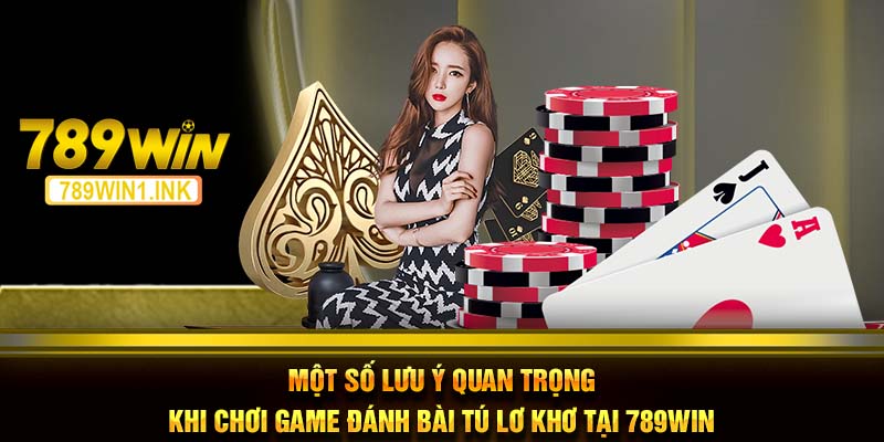 Một số lưu ý quan trọng khi chơi game đánh bài tú lơ khơ tại 789WIN