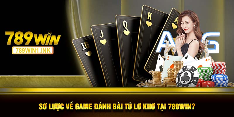 Sơ lược về game đánh bài tú lơ khơ tại 789WIN